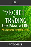 The Secret to Trading Forex, Futures, and ETF's: Risk Tolerance Threshold Theory