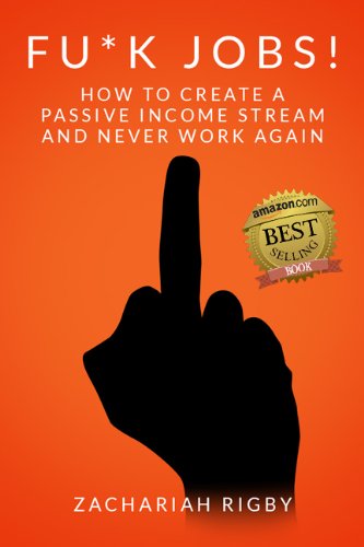 FU*K JOBS!: HOW TO CREATE A PASSIVE INCOME STREAM AND NEVER WORK AGAIN