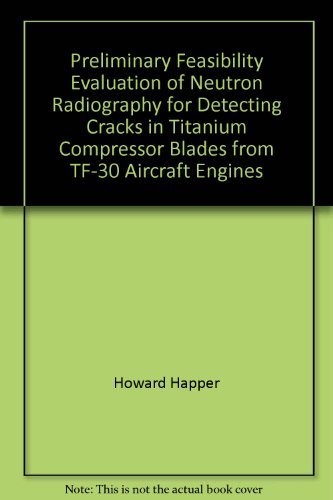 Preliminary Feasibility Evaluation of Neutron Radiography for Detecting Cracks in Titanium Compressor Blades from TF-30 Aircraft Engines