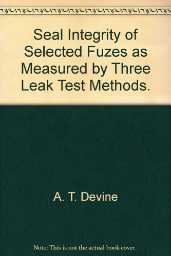 Seal Integrity of Selected Fuzes as Measured by Three Leak Test Methods.