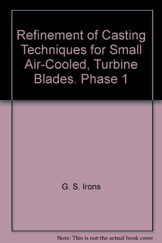Refinement of Casting Techniques for Small Air-Cooled, Turbine Blades. Phase 1