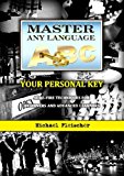 Master Any Language - Your Personal Key. Sure-Fire Techniques For Beginners and Advanced Learners.