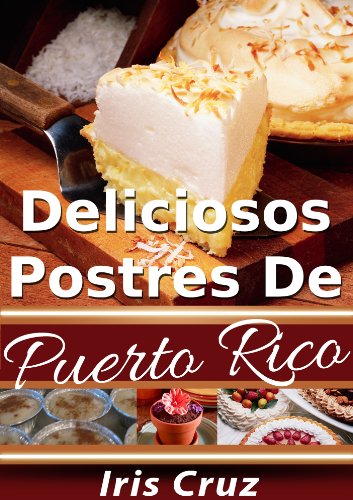 Deliciosos Postres de Puerto Rico - Recetas PuertorriqueÃ±as 5 (Recetas de Puerto Rico Paso a Paso) (Spanish Edition)