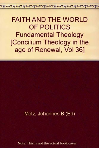 FAITH AND THE WORLD OF POLITICS Fundamental Theology [Concilium Theology in the age of Renewal, Vol 36]