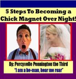 5 Steps To Becoming a Chick Magnet Over Night!: The Single Man's Guide to Making a Woman Love You