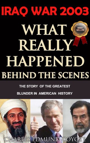 IRAQ WAR 2003: What Really Happened Behind The Scenes (The Coyote Report Book 1)