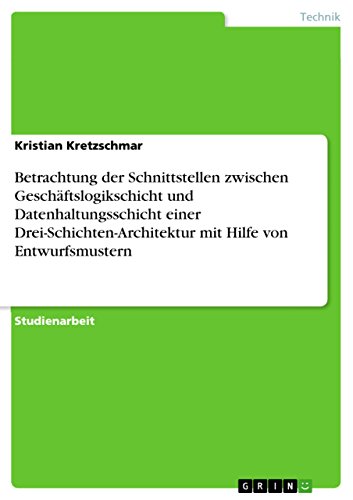 Betrachtung der Schnittstellen zwischen Geschäftslogikschicht und Datenhaltungsschicht einer Drei-Schichten-Architektur mit Hilfe von Entwurfsmustern (German Edition)