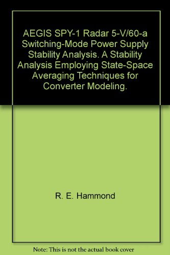 AEGIS SPY-1 Radar 5-V/60-a Switching-Mode Power Supply Stability Analysis. A Stability Analysis Employing State-Space Averaging Techniques for Converter Modeling.