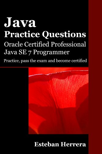 Java Practice Questions: Oracle Certified Professional, Java SE 7 Programmer (OCPJP)