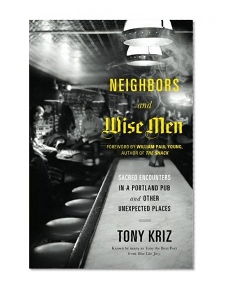 Neighbors and Wise Men: Sacred Encounters in a Portland Pub and Other Unexpected Places