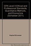 KAPLAN SCHWESER NOTES FOR THE 2011 CFA EXAM LEVEL 2 BOOK 1 (ETHICAL AND PROFESSIONAL STANDARDS, QUANTITATIVE METHODS, AND ECONOMICS)