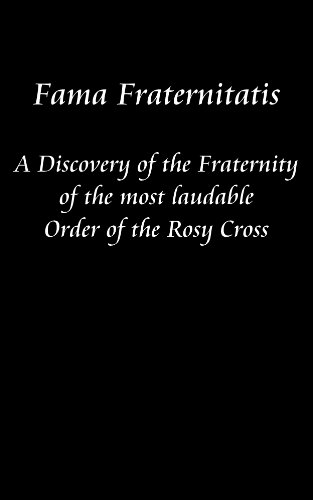 Fama Fraternitatis: A Discovery of the Fraternity of the most laudable Order of the Rosy Cross