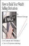 How to Build your Wealth Selling Derivatives (21st Century Self Reliance: A Survival Preparation Book 6)