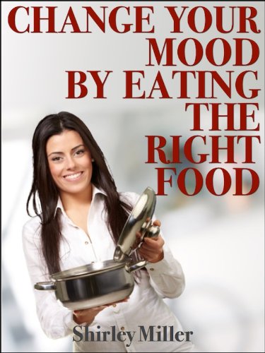Change Your Mood By Eating The Right Food (Healthy & Tasty Series Book 2)
