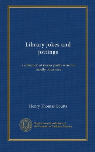 Library jokes and jottings: a collection of stories partly wise but mostly otherwise