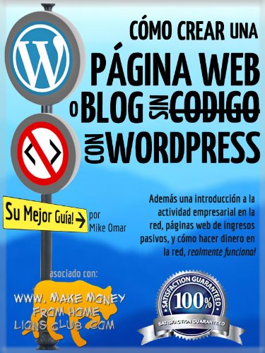 CÃ“MO CREAR UNA PÃGINA WEB O BLOG: con WordPress, sin CÃ³digo, en su propio dominio, en menos de 2 horas! (THE MAKE MONEY FROM HOME LIONS CLUB) (Spanish Edition)