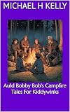 Auld Bobby Bob's Campfire Tales For Kiddywinks (Rampant Damsels Book 4)