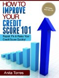 How To Improve Your Credit Score 101 - Repair, Fix And Raise Your Credit Score Quickly! (Credit Score Secrets, Credit Repair Tips, Debt Free)