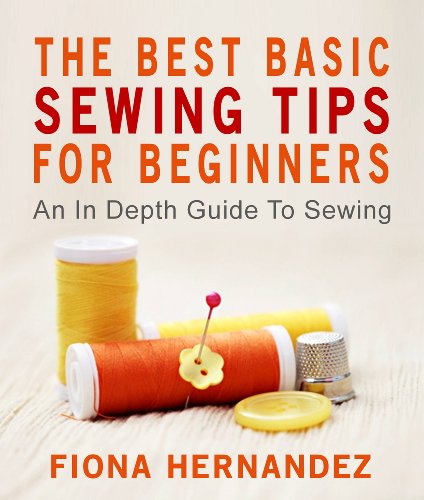 The Best Basic Sewing Tips For Beginners: An In Depth Guide To Your Sewing Projects