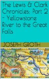 The Lewis & Clark Chronicles; Part 2 - Yellowstone River to the Great Falls