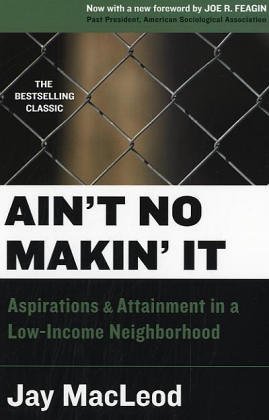 Ain't No Makin' It: Aspirations and Attainment in a Low-Income Neighborhood (Edition 3rd) by MacLeod, Jay [Paperback(2008£©]