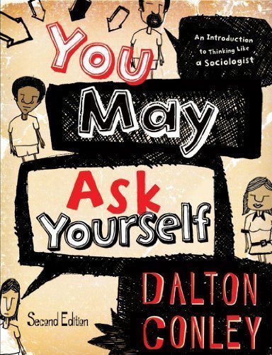 You May Ask Yourself: An Introduction to Thinking Like a Sociologist (Second Edition) (Edition Second Edition) by Conley, Dalton [Paperback(2011Â£Â©]