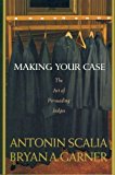 Making Your Case: The Art of Persuading Judges (Edition 1) by Antonin Scalia, Bryan A. Garner [Hardcover(2008Â£Â©]
