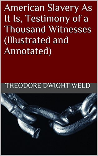 American Slavery As It Is, Testimony of a Thousand Witnesses (Illustrated and Annotated)