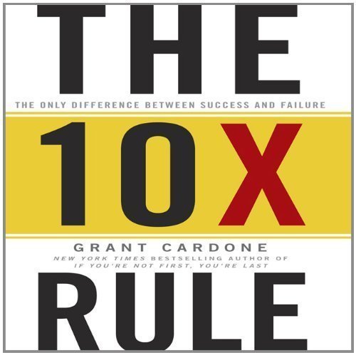 The 10X Rule: The Only Difference Between Success and Failure by Cardone, Grant (Unabridged Edition) [AudioCD(2011)]