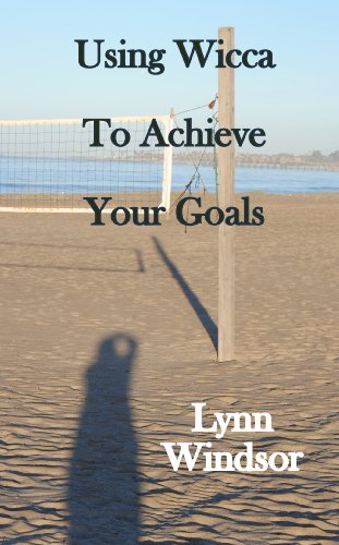 Using Wicca To Achieve Your Goals (Wiccan Goal Setting Book 1)
