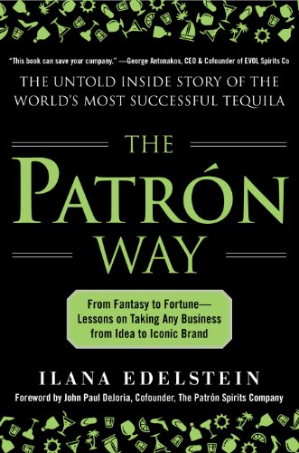 The Patron Way: From Fantasy to Fortune - Lessons on Taking Any Business From Idea to Iconic Brand: From Fantasy to Fortune - Lessons on Taking Any Business From Idea to Iconic Brand