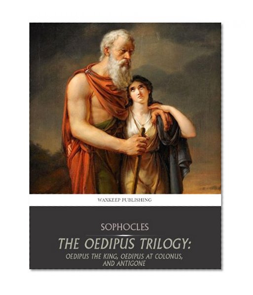 The Oedipus Trilogy: Oedipus the King, Oedipus at Colonus, and Antigone