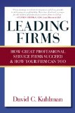 Leading Firms: How Great Professional Service Firms Succeed & How Your Firm Can Too