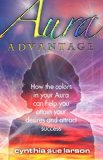 Aura Advantage: How the Colors in Your Aura Can Help You Attain Your Desires and Attract Success