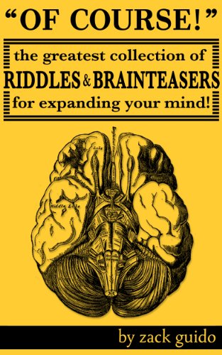 Of Course! The Greatest Collection Of Riddles & Brain Teasers For Expanding Your Mind