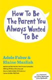 How to Be the Parent You Always Wanted to Be
