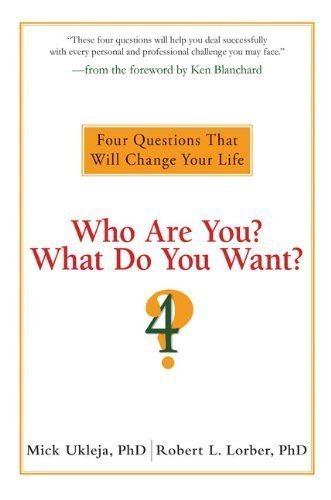 Who Are You? What Do You Want?: Four Questions That Will Change Your Life by Ukleja, Mick, Lorber, Robert L. unknown Edition [Hardcover(2009)]