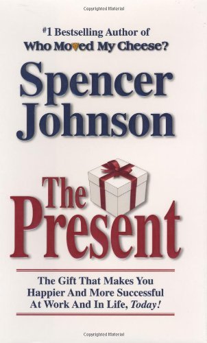 The Present: The Gift That Makes You Happier and More Successful at Work and in Life, Today! by Spencer Johnson 1st (first) Edition [Hardcover(2003)]