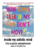 How Can I Talk If My Lips Don't Move?: Inside My Autistic Mind by Mukhopadhyay, Tito Rajarshi 1st (first) Edition [Paperback(2011)]