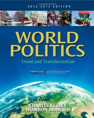 World Politics: Trend and Transformation, 2012 - 2013 Edition 14th (fourteenth) Edition by Kegley, Charles W., Blanton, Shannon L. (2012)
