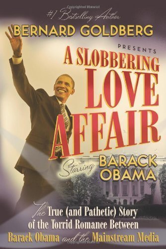 A Slobbering Love Affair: The True (And Pathetic) Story of the Torrid Romance Between Barack Obama and the Mainstream Media unknown Edition by Goldberg, Bernard (2009)