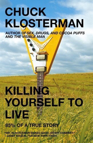Killing Yourself to Live: 85% of a True Story Presumed to be 1st (first) a Edition by Klosterman, Chuck (2006)