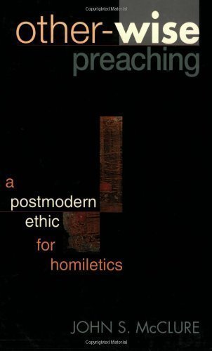 Other-wise Preaching: A Postmodern Ethic for Homiletics unknown Edition by McClure, Dr. John (2001)