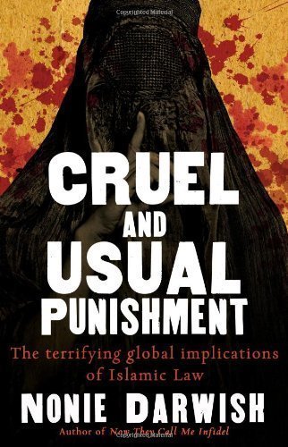 Cruel and Usual Punishment: The Terrifying Global Implications of Islamic Law 1st (first) Edition by Darwish, Nonie (2009)