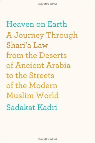 Heaven on Earth: A Journey Through Shari'a Law from the Deserts of Ancient Arabia to the Streets of the Modern Muslim World 1st (first) Edition by Kadri, Sadakat (2012)