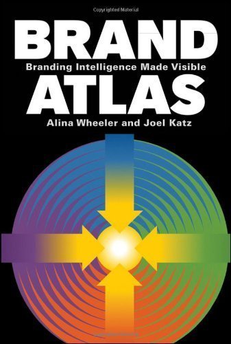 Brand Atlas: Branding Intelligence Made Visible 1st (first) Edition by Wheeler, Alina, Katz, Joel (2011)