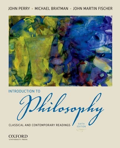 Introduction to Philosophy: Classical and Contemporary Readings 6th (sixth) Edition by Perry, John, Bratman, Michael, Fischer, John Martin (2012)