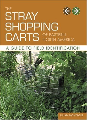 The Stray Shopping Carts of Eastern North America: A Guide to Field Identification unknown Edition by Montague, Julian (2006)
