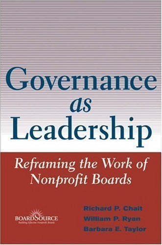 Governance as Leadership: Reframing the Work of Nonprofit Boards 1st (first) Edition by Chait, Richard P., Ryan, William P., Taylor, Barbara E. (2004)