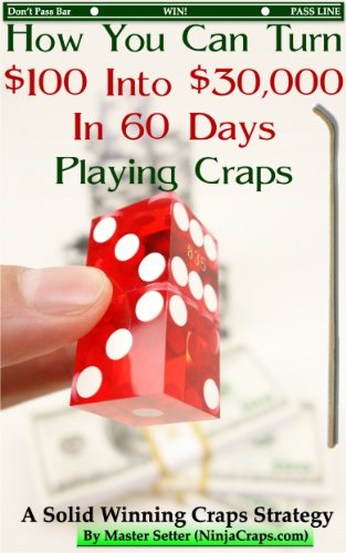 How You Can Turn $100 Into $30,000 In 60 Days Playing Craps (Casino Games Strategies : A Solid Winning Craps Strategy)